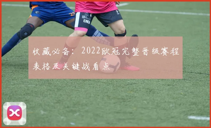 收藏必备：2022欧冠完整晋级赛程表格及关键战看点