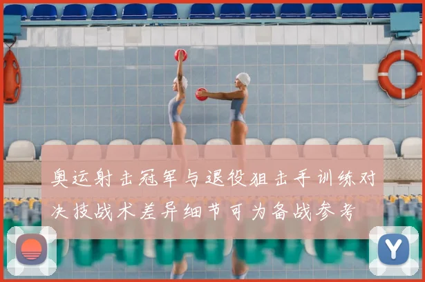 奥运射击冠军与退役狙击手训练对决技战术差异细节可为备战参考