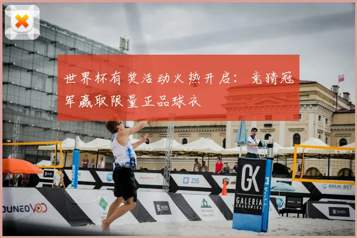 世界杯有奖活动火热开启：竞猜冠军赢取限量正品球衣