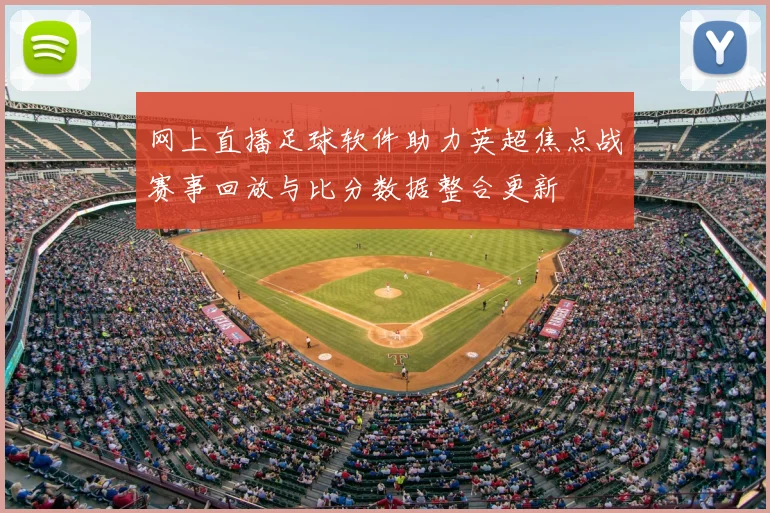 网上直播足球软件助力英超焦点战赛事回放与比分数据整合更新
